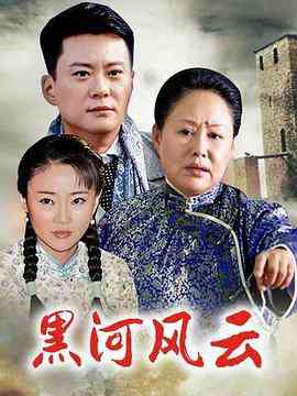 《黑河风云》免费高清无广告在线播放|剧情·中国大陆·2020