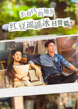 《去有风的地方红豆遥遥冰日常篇》免费高清无广告在线播放|内地,国产·大陆·2023