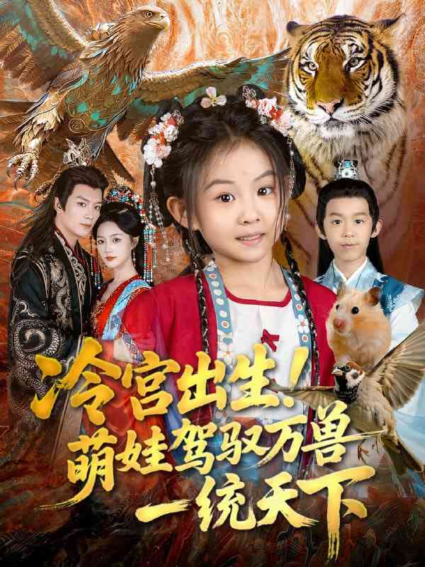 《冷宫出生！萌娃驾驭万兽一统天下》全集免费高清短剧无广告在线播放|短剧·中国大陆·2025