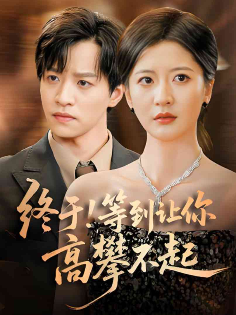 《终于!等到让你高攀不起》全集免费高清短剧无广告在线播放|短剧·中国大陆·2025