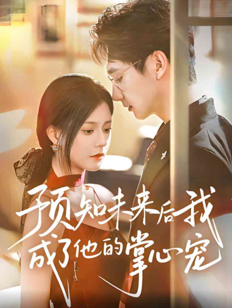 《预知未来后我成了他的掌心宠》全集免费高清短剧无广告在线播放|短剧·中国大陆·2025