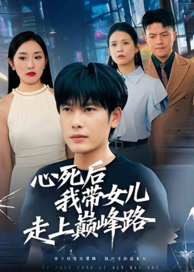 《心死后，我带女儿走上巅峰路》全集免费高清短剧无广告在线播放|短剧·中国大陆·2025